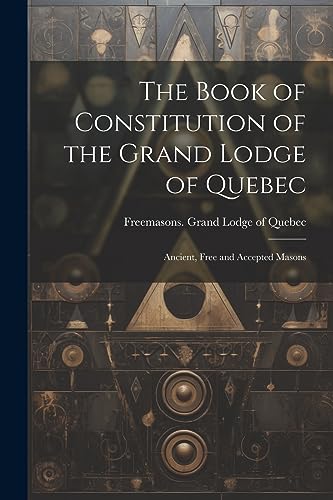 Freemasons. Grand Lo - Book of Constitution of the Grand Lodge of Queb iHaveit