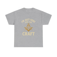 I'm Just here for the Craft - Unisex Freemason Ready to Go Apparel – T-Shirt, Sweatshirt or Hoodie – Multiple Colours & Sizes - Masonic Mugs