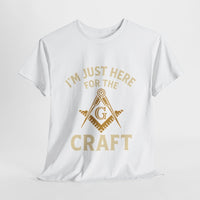 I'm Just here for the Craft - Unisex Freemason Ready to Go Apparel – T-Shirt, Sweatshirt or Hoodie – Multiple Colours & Sizes - Masonic Mugs